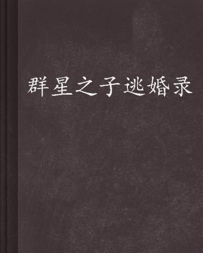 (群星之子逃婚录精品小说网)群星之子逃婚录全文免费阅读，揭秘隐藏在星辰之间的爱恨情仇