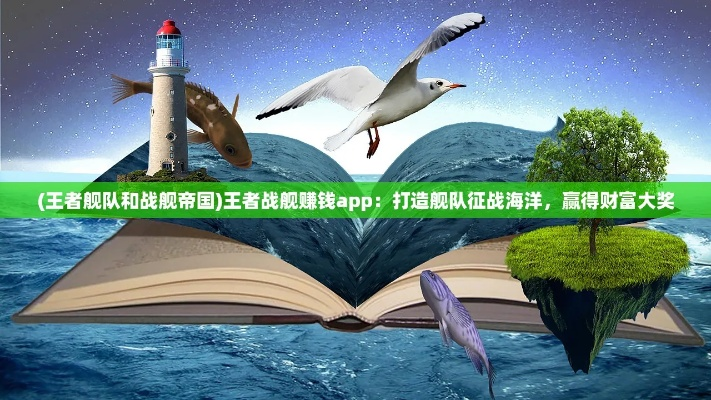(王者战舰破解版下载)王者战舰赚钱app：打造舰队征战海洋，赢得财富大奖